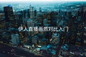 伊人直播画质对比入门