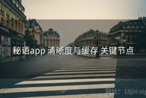 秘语app 清晰度与缓存 关键节点