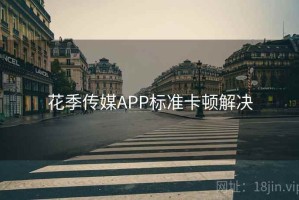花季传媒APP标准卡顿解决