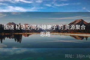 围绕 秘语空间小徐崽子 的 资源聚合 思路