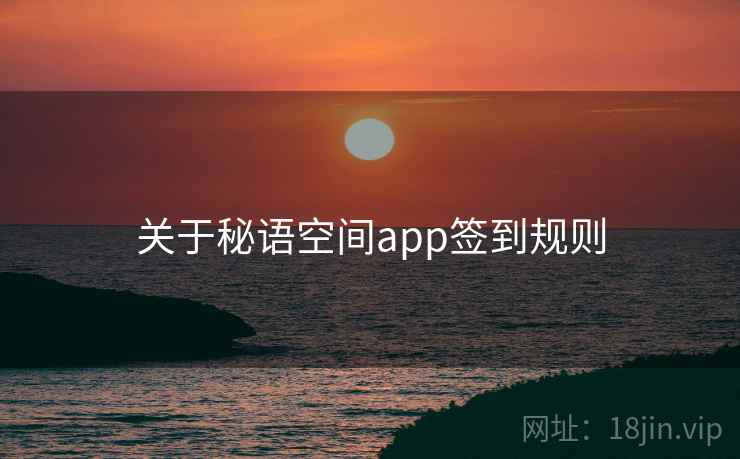 关于秘语空间app签到规则 关于秘语空间app签到规则