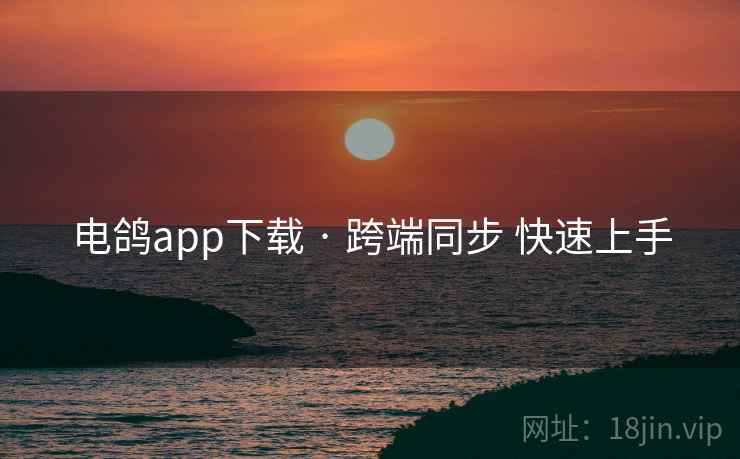 电鸽app下载 · 跨端同步 快速上手 电鸽app下载 · 跨端同步 快速上手