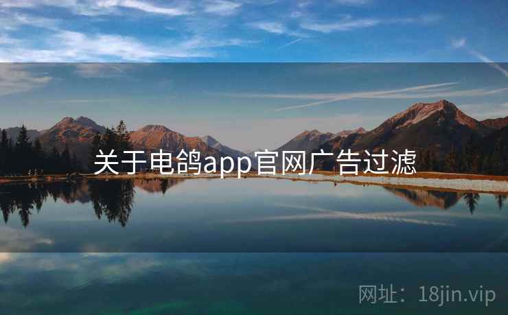 关于电鸽app官网广告过滤 关于电鸽app官网广告过滤