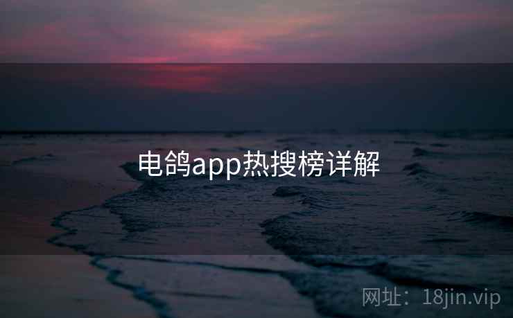 电鸽app热搜榜详解 电鸽app热搜榜详解